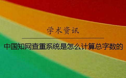 中國知網查重系統是怎么計算總字數的？