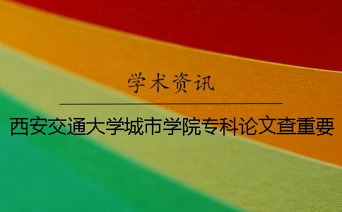 西安交通大學城市學院?？普撐牟橹匾蠹爸貜吐?西安交通大學城市學院?？其浫》謹稻€