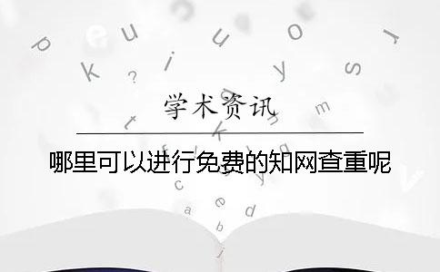 哪里可以進行免費的知網查重呢？