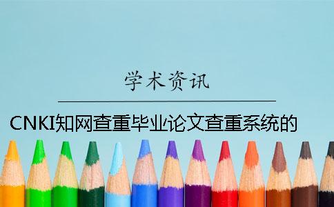 CNKI知網查重畢業論文查重系統的最大優勢是哪一個?? CNKI知網查重畢業論文查重系統的最大優勢是哪一個??