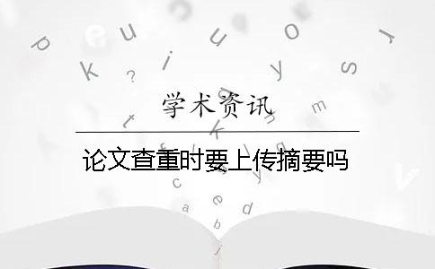 論文查重時要上傳摘要嗎？