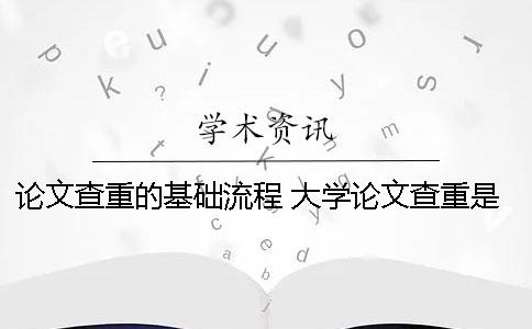 論文查重的基礎流程 大學論文查重是以什么為基礎