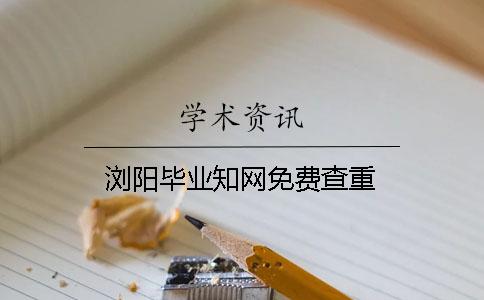 瀏陽畢業知網免費查重