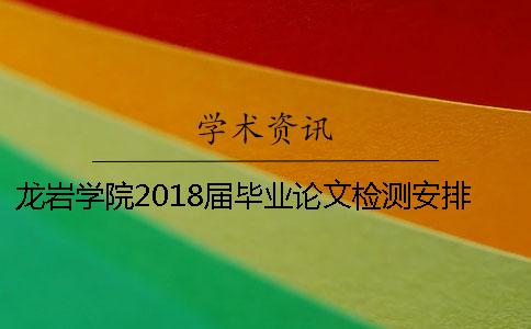 龍巖學院2018屆畢業論文檢測安排