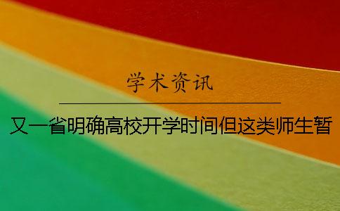 又一省明確高校開學(xué)時(shí)間！但這類師生暫不返校
