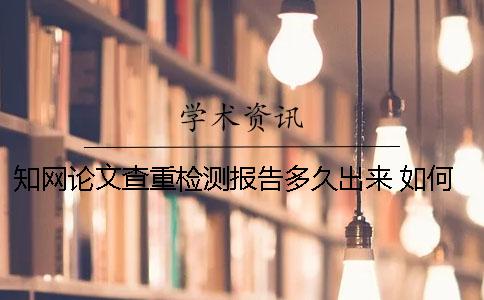 知網(wǎng)論文查重檢測(cè)報(bào)告多久出來(lái) 如何下載論文查重檢測(cè)報(bào)告