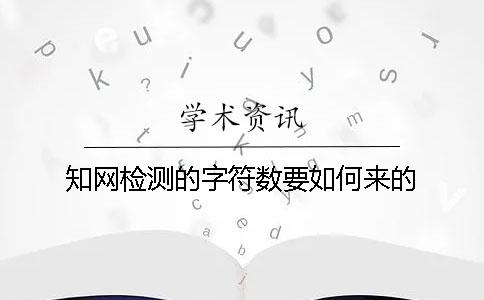 知網檢測的字符數要如何來的？