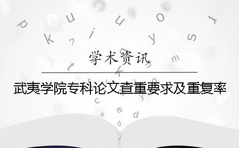 武夷學(xué)院專科論文查重要求及重復(fù)率