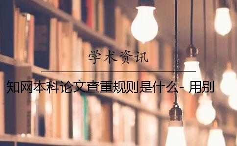 知網本科論文查重規則是什么- 用別人的本科論文知網能查出來嗎
