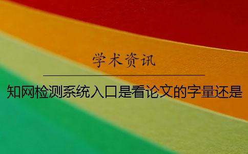 知網(wǎng)檢測系統(tǒng)入口是看論文的字量還是字符數(shù)？