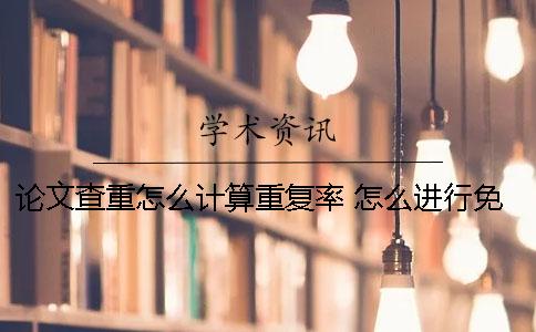 論文查重怎么計算重復(fù)率？ 怎么進行免費的論文查重