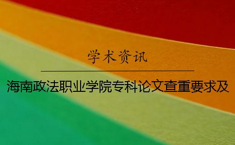 海南政法職業學院專科論文查重要求及重復率 海南政法職業學院專科提前批要去面試？