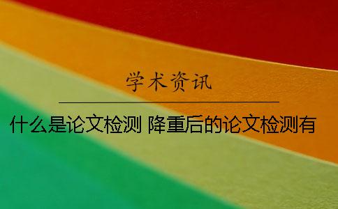 什么是論文檢測？ 降重后的論文檢測有什么不同