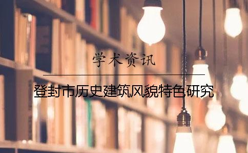 登封市歷史建筑風貌特色研究