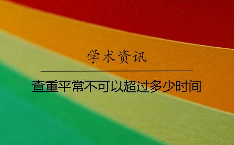 查重平常不可以超過多少時間