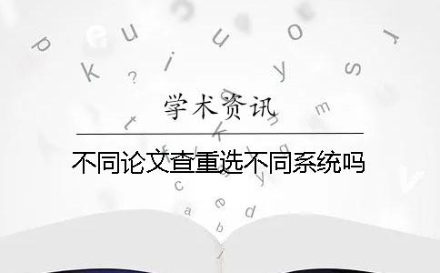 不同論文查重選不同系統嗎？