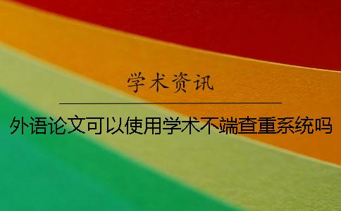 外語論文可以使用學術不端查重系統嗎？