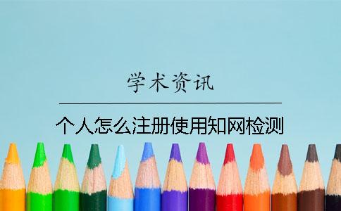 個人怎么注冊使用知網檢測
