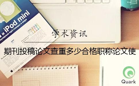 期刊投稿論文查重多少合格職稱論文使用知網(wǎng)查重哪個檢測系統(tǒng)？