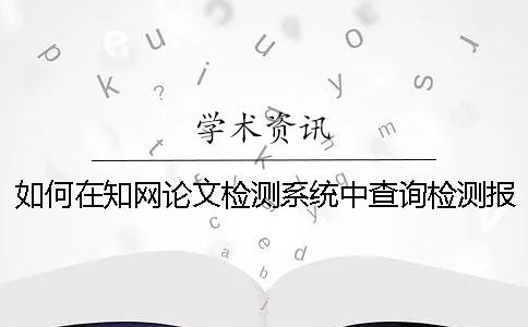 如何在知網論文檢測系統中查詢檢測報告的真偽？