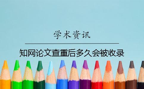 知網論文查重后多久會被收錄？