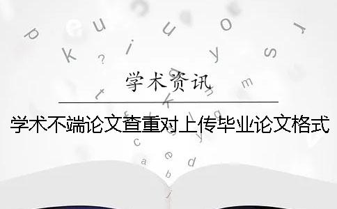 學術不端論文查重對上傳畢業論文格式的要求