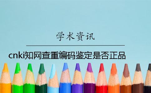 cnki知網查重編碼鑒定是否正品