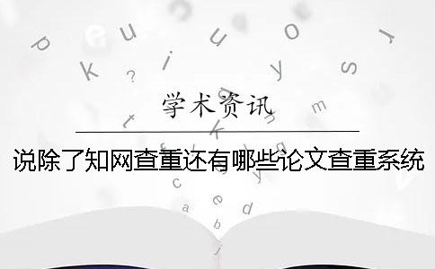 說除了知網查重還有哪些論文查重系統？