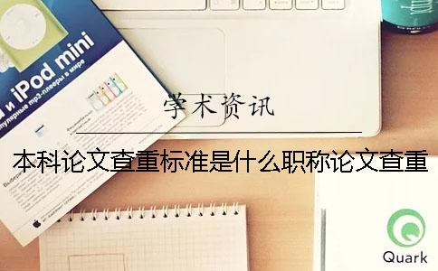 本科論文查重標(biāo)準(zhǔn)是什么？職稱論文查重率多少合格？