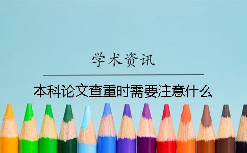 本科論文查重時需要注意什么？
