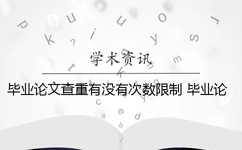 畢業論文查重有沒有次數限制？ 畢業論文查重有次數限制嗎