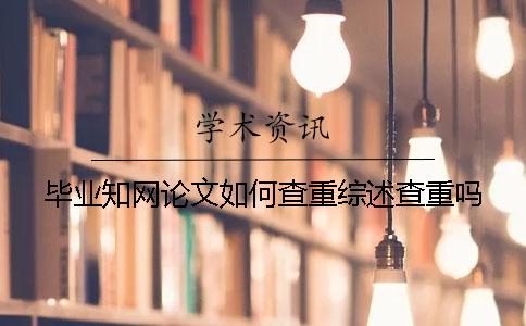 畢業知網論文如何查重？綜述查重嗎？