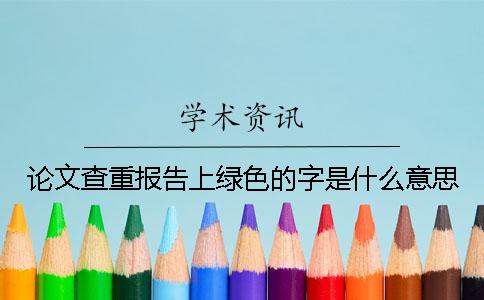 論文查重報告上綠色的字是什么意思？
