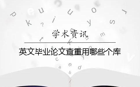 英文畢業論文查重用哪些個庫