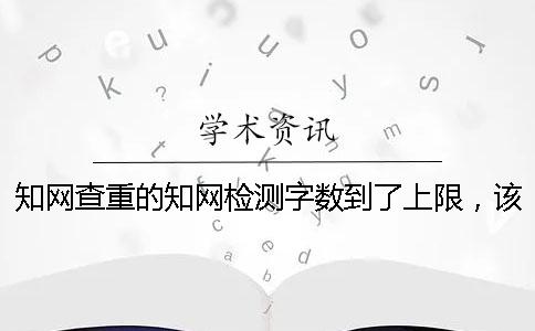 知網查重的知網檢測字數到了上限，該如何能下載？