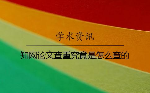 知網論文查重究竟是怎么查的？