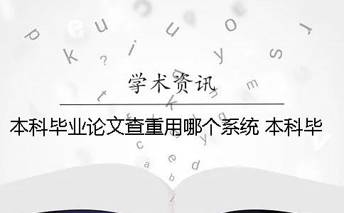 本科畢業論文查重用哪個系統？ 本科畢業論文查重用哪個軟件