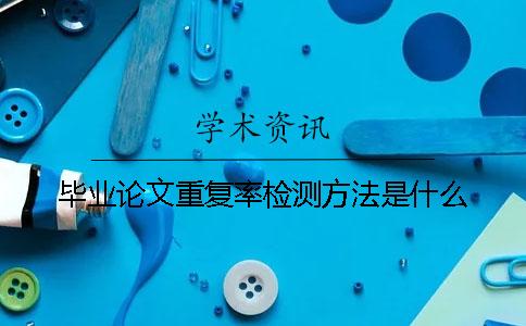 畢業(yè)論文重復(fù)率檢測(cè)方法是什么？