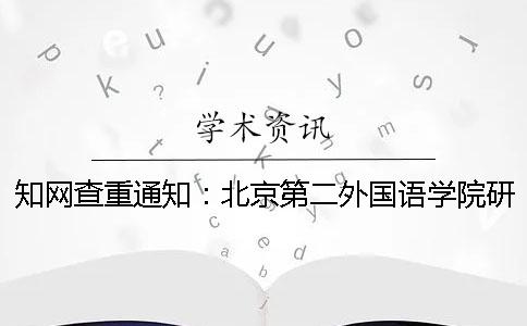 知網查重通知：北京第二外國語學院研究生論文查重要求：知網查重15%內合格