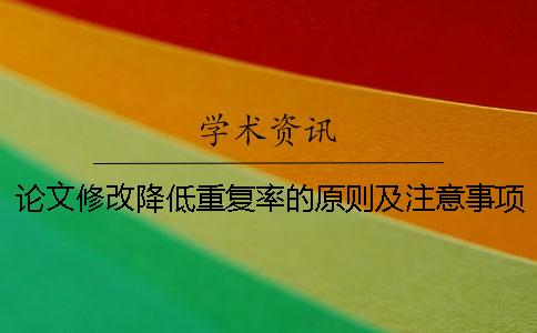 論文修改降低重復率的原則及注意事項 怎么修改論文降低重復率