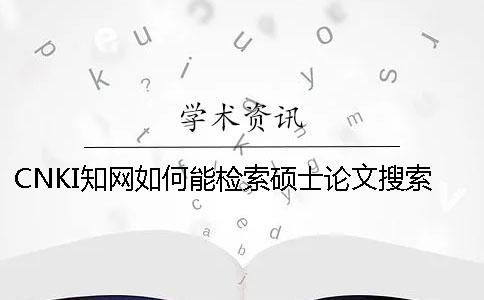 CNKI知網如何能檢索碩士論文搜索