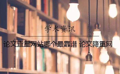 論文查重網站哪個最靠譜 論文降重網站哪個好？