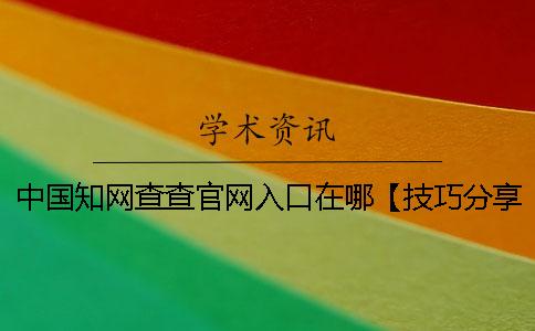 中國知網(wǎng)查查官網(wǎng)入口在哪？【技巧分享】