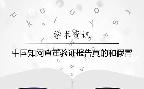 中國知網(wǎng)查重驗(yàn)證報(bào)告真的和假冒