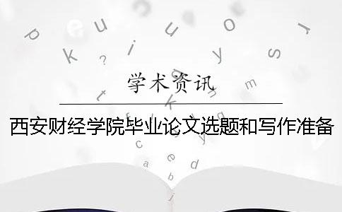 西安財經學院畢業論文選題和寫作準備