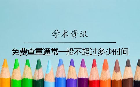 免費(fèi)查重通常一般不超過(guò)多少時(shí)間
