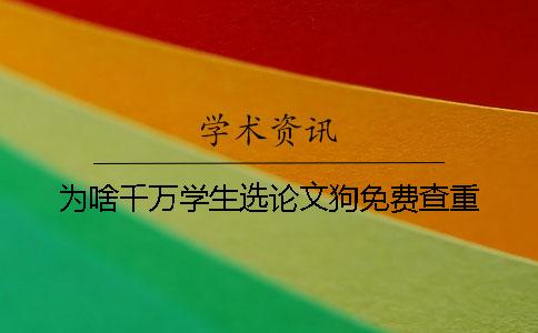 為啥千萬學(xué)生選論文狗免費查重？