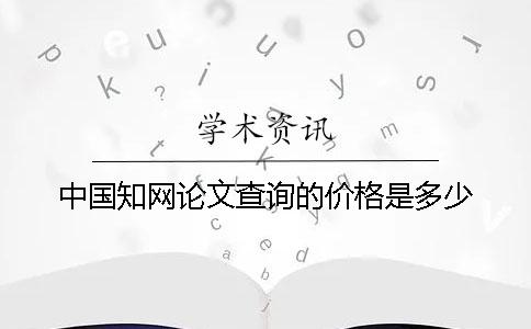 中國知網論文查詢的價格是多少？