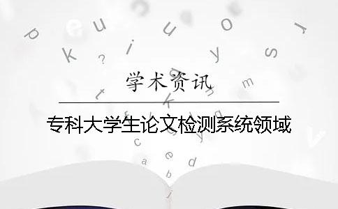 專科大學(xué)生論文檢測系統(tǒng)領(lǐng)域