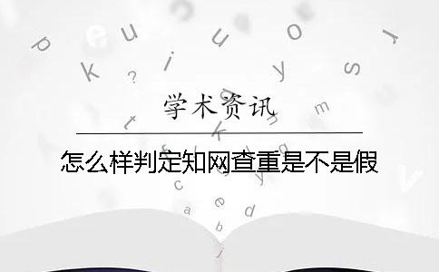 怎么樣判定知網查重是不是假